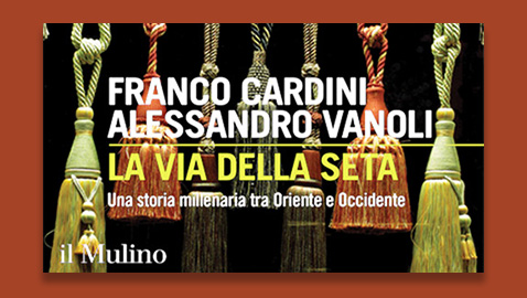 Sulle strade millenarie dell’Eurasia: “La via della seta” di Franco Cardini e Alessandro Vanoli